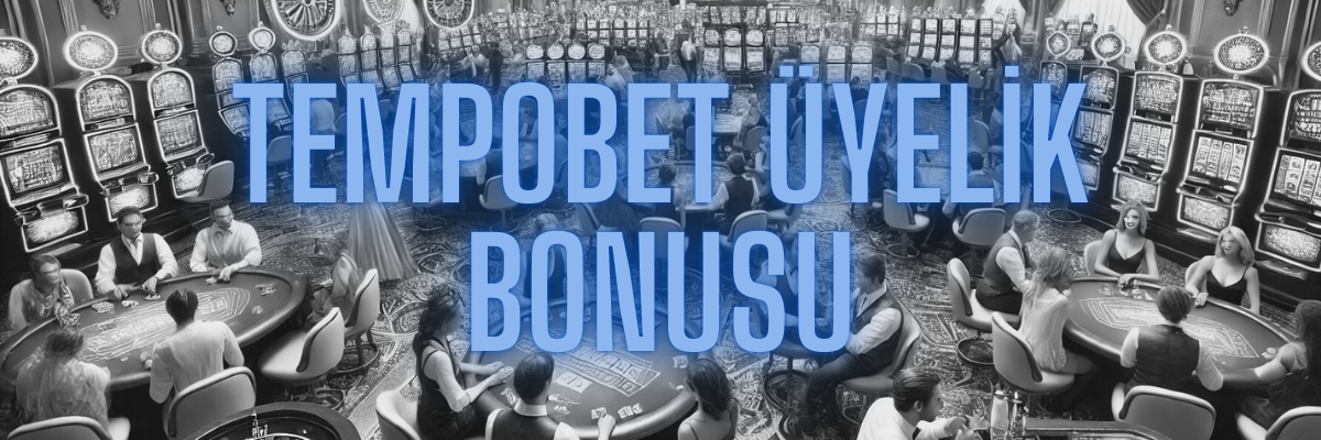 Tempobet Üyelik Bonusu